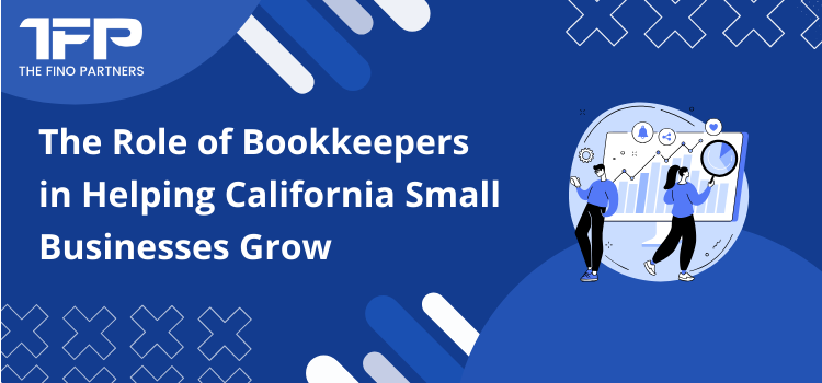 The Role of Bookkeepers in Helping California Small Businesses Grow